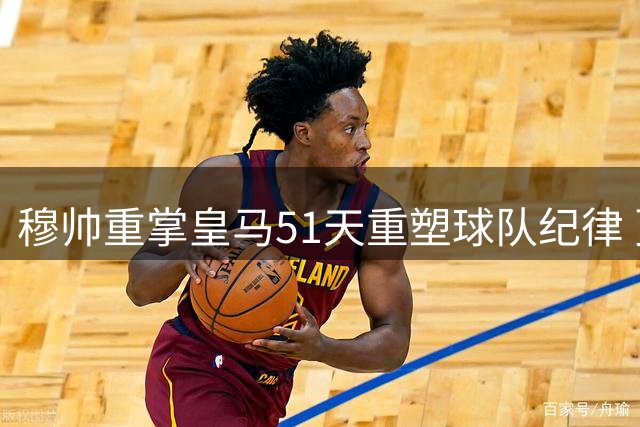 穆帅重掌皇马51天重塑球队纪律 更衣室氛围焕然一新